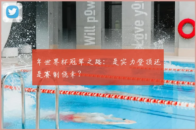 年世界杯冠军之路：是实力登顶还是赛制侥幸？