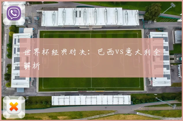 世界杯经典对决：巴西vs意大利全解析